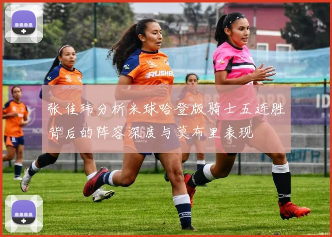 张佳玮分析米球哈登版骑士五连胜背后的阵容深度与莫布里表现