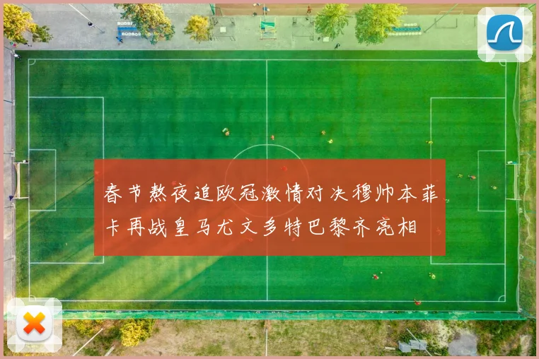 春节熬夜追欧冠激情对决穆帅本菲卡再战皇马尤文多特巴黎齐亮相